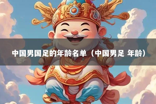 中国男国足的年龄名单（中国男足 年龄）