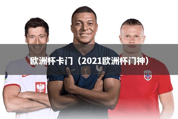 欧洲杯卡门（2021欧洲杯门神）