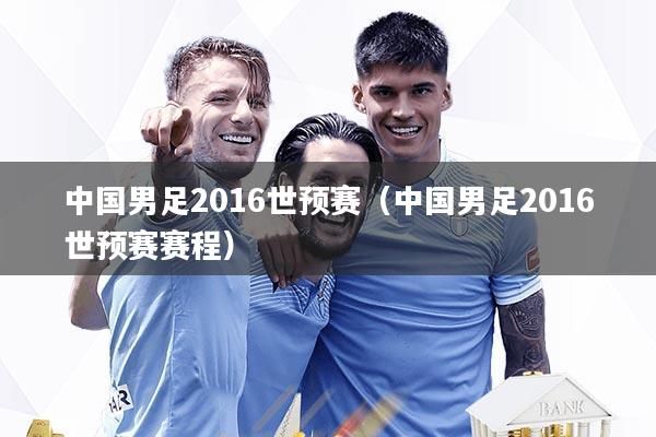 中国男足2016世预赛（中国男足2016世预赛赛程）